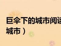 巨伞下的城市阅读理解答案四年级（巨伞下的城市）