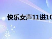 快乐女声11进10歌曲（快乐女声10进9）