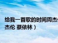 给我一首歌的时间周杰伦蔡依林下载（给我一首歌的时间 周杰伦 蔡依林）