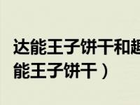 达能王子饼干和趣多多王子饼干是一家吗（达能王子饼干）