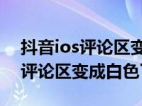 抖音ios评论区变成白色了怎么办（抖音IOS评论区变成白色了）