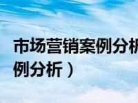 市场营销案例分析题的答题技巧（市场营销案例分析）