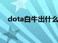 dota白牛出什么装备（白牛出什么装备）