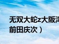 无双大蛇z大阪湾之战前田庆次（无双大蛇z前田庆次）