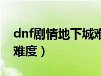 dnf剧情地下城难度影响经验（dnf剧情模式难度）