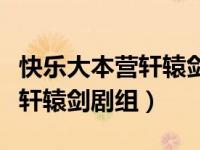 快乐大本营轩辕剑剧组在线观看（快乐大本营轩辕剑剧组）