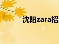 沈阳zara招聘（沈阳zara招聘）