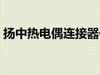 扬中热电偶连接器供应企业（扬中热线论坛）