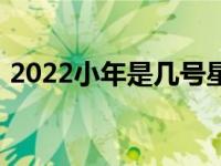 2022小年是几号星期几（2022小年是几号）