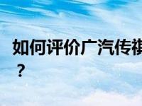 如何评价广汽传祺GS4及广汽传祺GS4的动机？