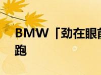 BMW「劲在眼前」全车系优购专案 即刻开跑