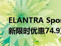 ELANTRA Sport街道完胜制霸 狂潮版旧换新限时优惠74.9万元起 