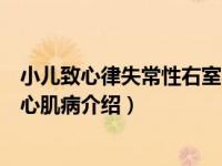 小儿致心律失常性右室心肌病（关于小儿致心律失常性右室心肌病介绍）