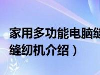 家用多功能电脑缝纫机（关于家用多功能电脑缝纫机介绍）