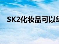 SK2化妆品可以每天使用吗（sk2化妆品）