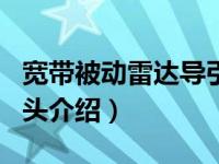 宽带被动雷达导引头（关于宽带被动雷达导引头介绍）