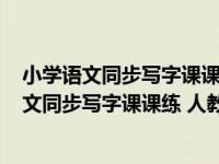 小学语文同步写字课课练 人教版·三年级上册（关于小学语文同步写字课课练 人教版·三年级上册介绍）