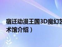 宿迁动漫王国3D魔幻艺术馆（关于宿迁动漫王国3D魔幻艺术馆介绍）