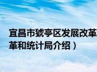 宜昌市猇亭区发展改革和统计局（关于宜昌市猇亭区发展改革和统计局介绍）