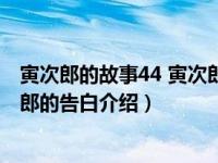 寅次郎的故事44 寅次郎的告白（关于寅次郎的故事44 寅次郎的告白介绍）