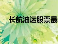 长航油运股票最新消息（长航油运股票）