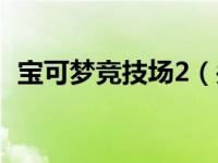 宝可梦竞技场2（关于宝可梦竞技场2介绍）