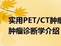 实用PET/CT肿瘤诊断学（关于实用PET/CT肿瘤诊断学介绍）