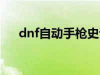 dnf自动手枪史诗排名（dnf自动收货）