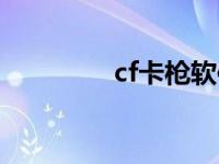 cf卡枪软件（cf卡枪软件）