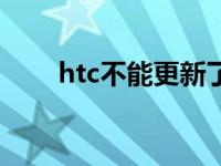 htc不能更新了（htc天气无法更新）