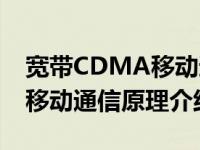 宽带CDMA移动通信原理（关于宽带CDMA移动通信原理介绍）