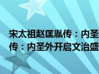 宋太祖赵匡胤传：内圣外开启文治盛世（关于宋太祖赵匡胤传：内圣外开启文治盛世介绍）