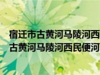 宿迁市古黄河马陵河西民便河水环境保护条例（关于宿迁市古黄河马陵河西民便河水环境保护条例介绍）