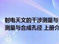 射电天文的干涉测量与合成孔径 上册（关于射电天文的干涉测量与合成孔径 上册介绍）