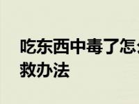 吃东西中毒了怎么快速解毒 轻微食物中毒自救办法 