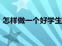 怎样做一个好学生100字 怎样做一个好学生 