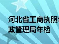 河北省工商执照年检网上申报 河北省工商行政管理局年检 