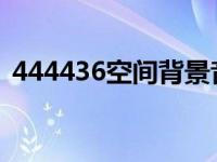 444436空间背景音乐 空间背景音乐怎么弄 