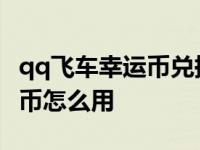 qq飞车幸运币兑换的车是永久吗 qq飞车幸运币怎么用 