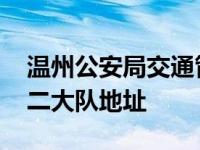 温州公安局交通管理局二大队电话 温州交警二大队地址 