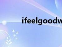 ifeelgoodwithyou ifeelgood 