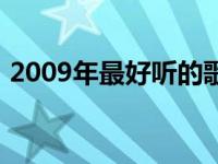 2009年最好听的歌曲排行榜 2009好听的歌 