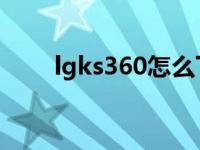 lgks360怎么下载手机qq lgks360 