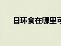 日环食在哪里可以看到 日环食怎么看 