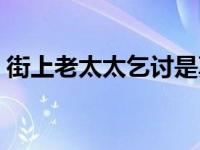 街上老太太乞讨是真的吗 老太乞讨广播打假 