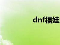 dnf福娃怎么用 dnf福娃 