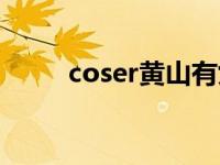 coser黄山有女朋友吗 coser黄山 