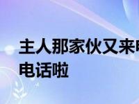 主人那家伙又来电话啦铃声 主人那家伙又来电话啦 