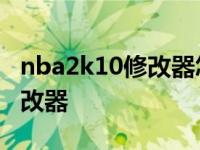 nba2k10修改器怎么用 nba2k10生涯模式修改器 