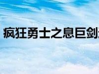 疯狂勇士之息巨剑还能获得吗 疯狂勇士之息 